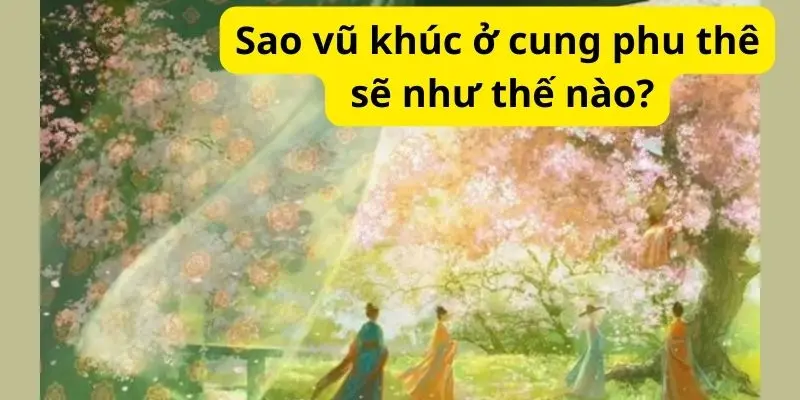 Sao vũ khúc ở cung phu thê sẽ như thế nào?