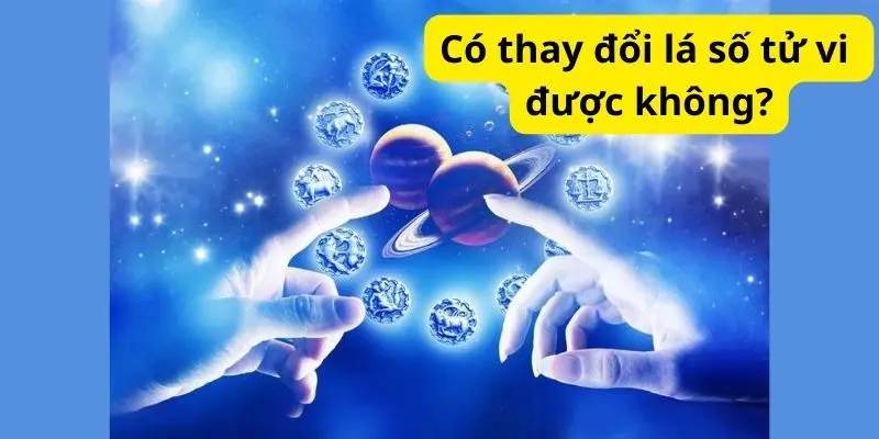 Có thay đổi lá số tử vi được không?